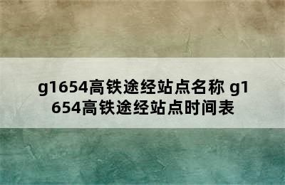 g1654高铁途经站点名称 g1654高铁途经站点时间表